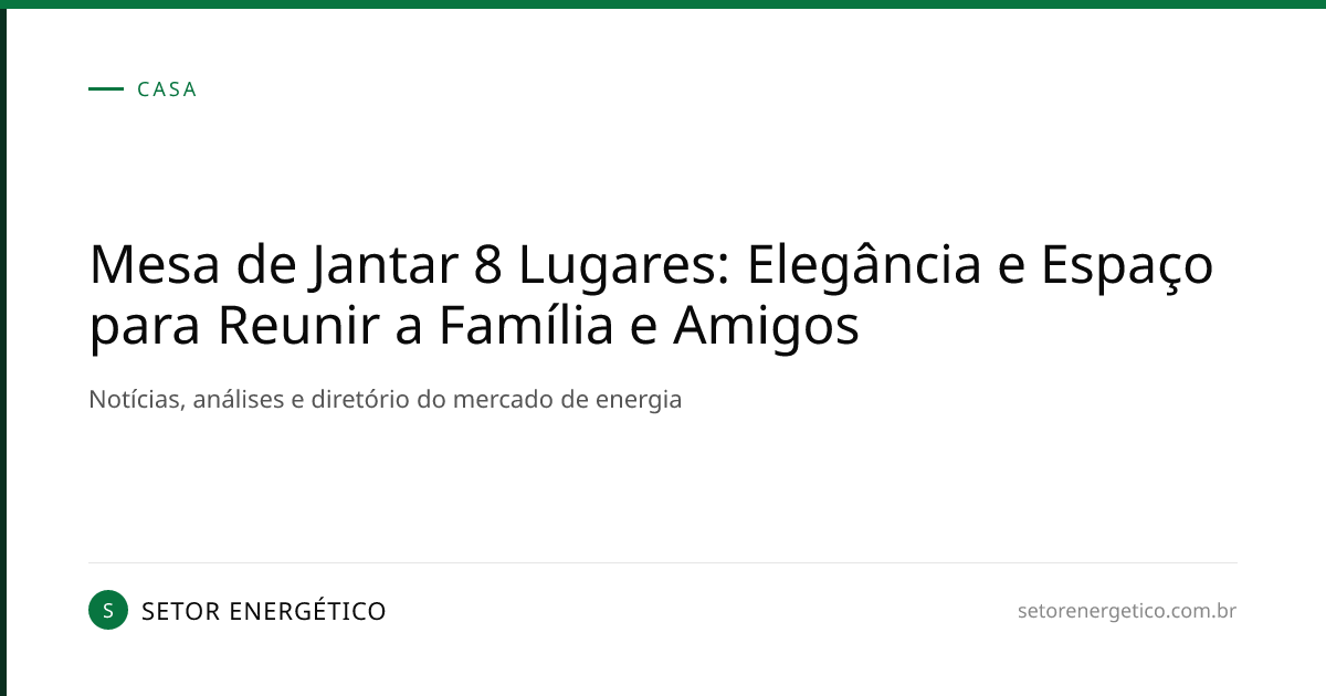 Mesa de Jantar 8 Lugares: Elegância e Espaço para Reunir a Família e ...