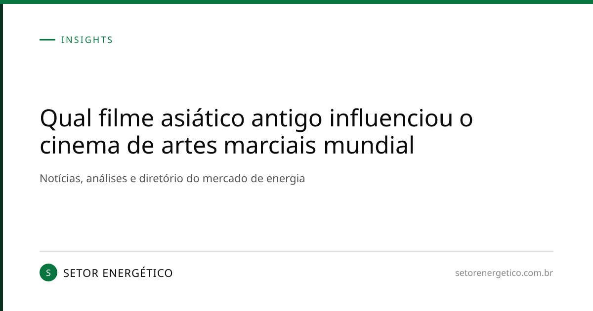 Qual filme asiático antigo influenciou o cinema de artes marciais ...