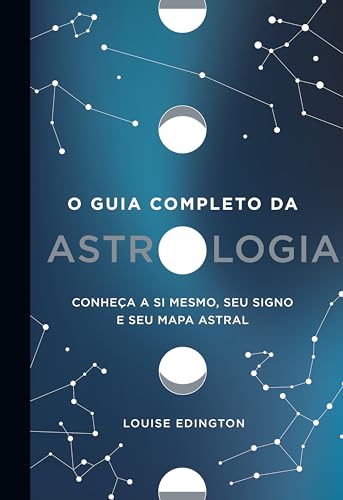 O guia completo da astrologia: Conheça a si mesmo, seu signo e seu mapa astral