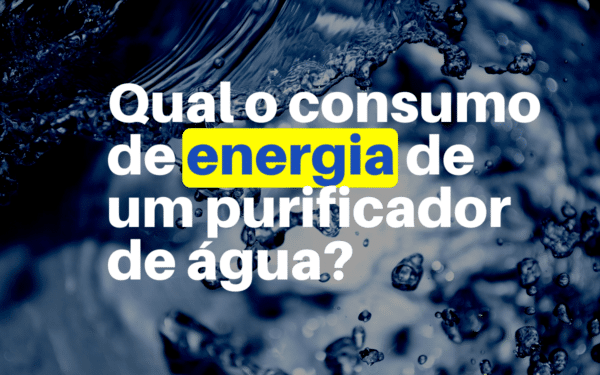 Consumo Mensal Purificador de Água: quanto gasta de energia?