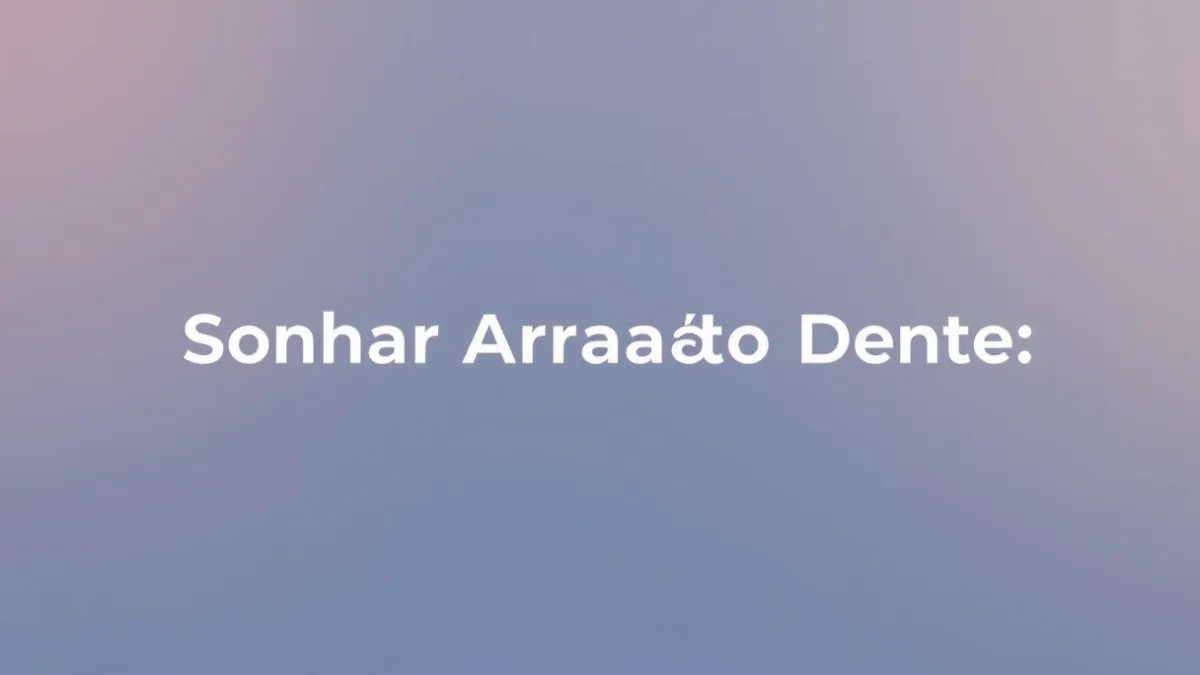 Significado de Sonhar Arrancando Dente: Interpretação